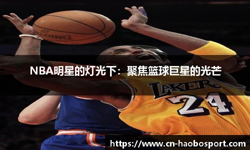 NBA明星的灯光下：聚焦篮球巨星的光芒