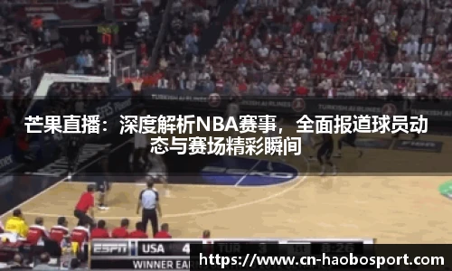 芒果直播：深度解析NBA赛事，全面报道球员动态与赛场精彩瞬间