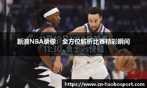 新浪NBA录像：全方位解析比赛精彩瞬间