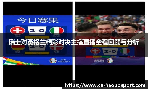 瑞士对英格兰精彩对决主播直播全程回顾与分析