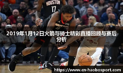 2019年1月12日火箭与骑士精彩直播回顾与赛后分析