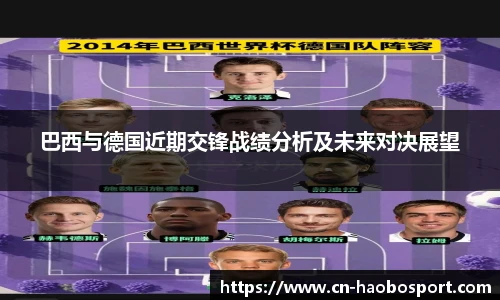 巴西与德国近期交锋战绩分析及未来对决展望