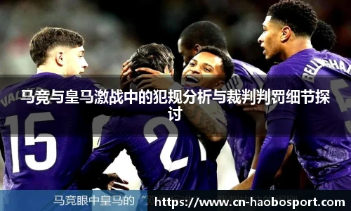 马竞与皇马激战中的犯规分析与裁判判罚细节探讨