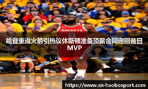 哈登重返火箭引热议休斯顿准备顶薪合同迎回昔日MVP